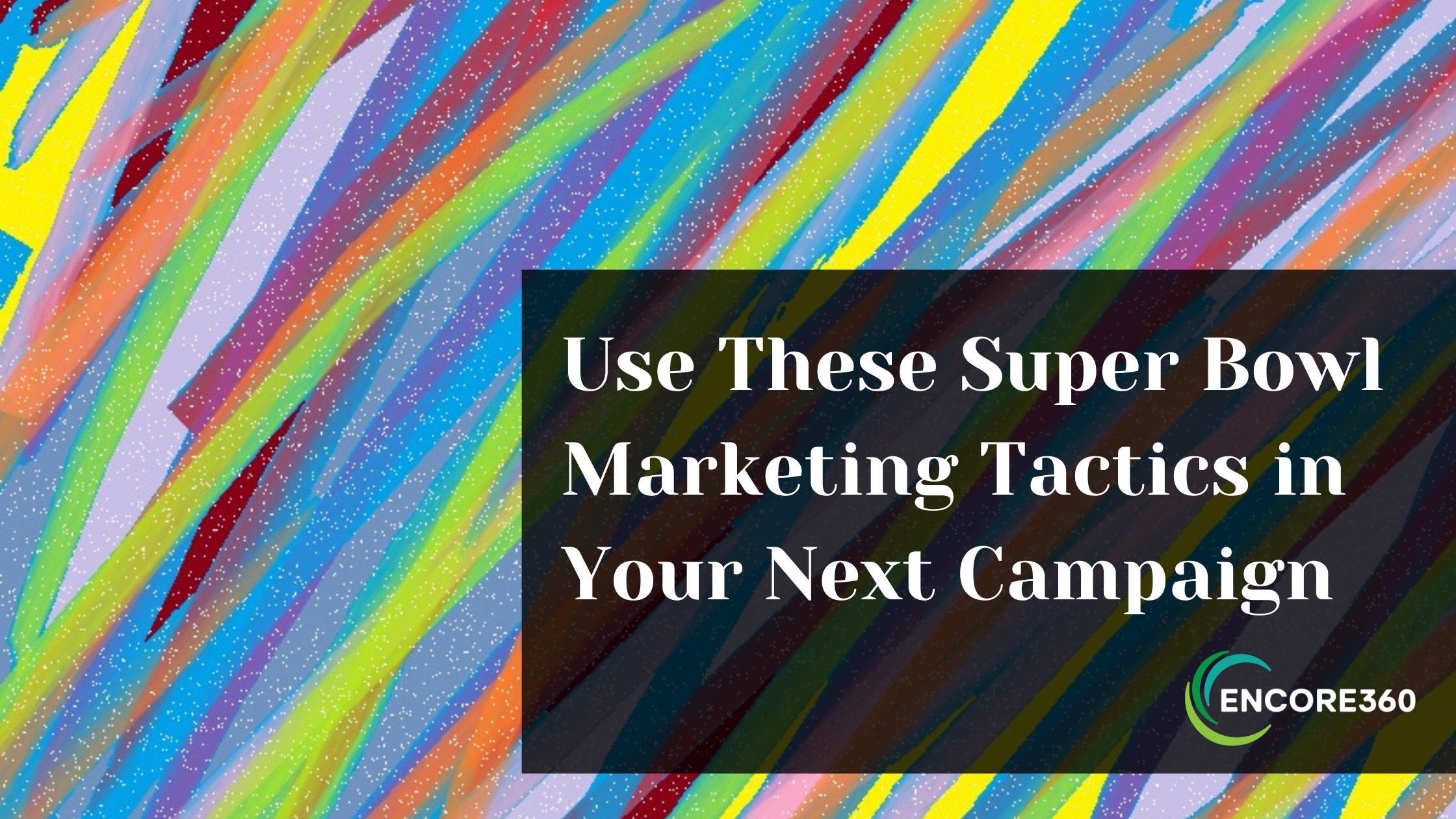 Use These Super Bowl Marketing Tactics in Your Next Campaign